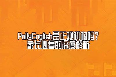 PollyEnglish是正规机构吗？家长必看的深度解析